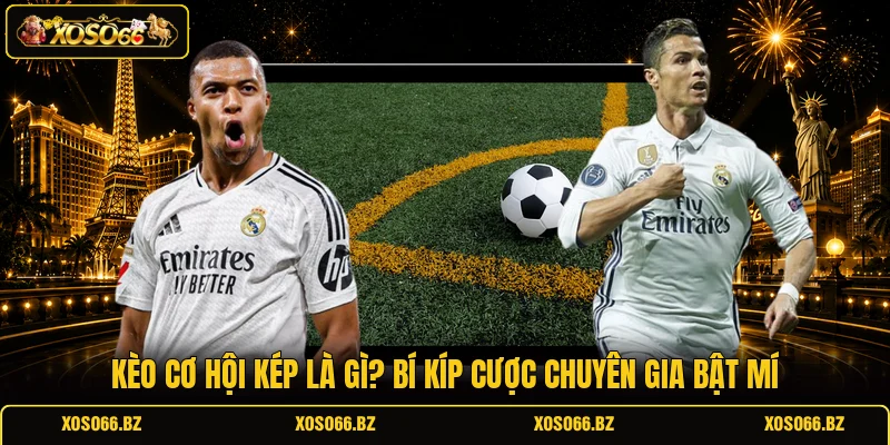 Kèo Cơ Hội Kép Là Gì? Bí Kíp Cược Chuyên Gia Bật Mí